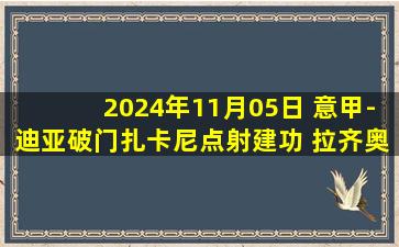 2024年11月05日 意甲-迪亚破门扎卡尼点射建功 拉齐奥2-1卡利亚里